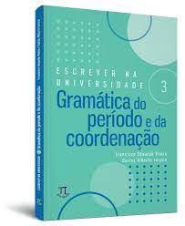 Escrever na Universidade 3 - Gram�tica do per�odo e da coordena��o