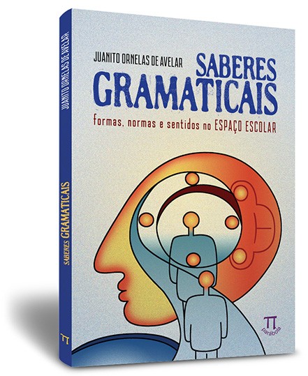 Saberes gramaticais: formas, normas e sentidos no espa�o escolar