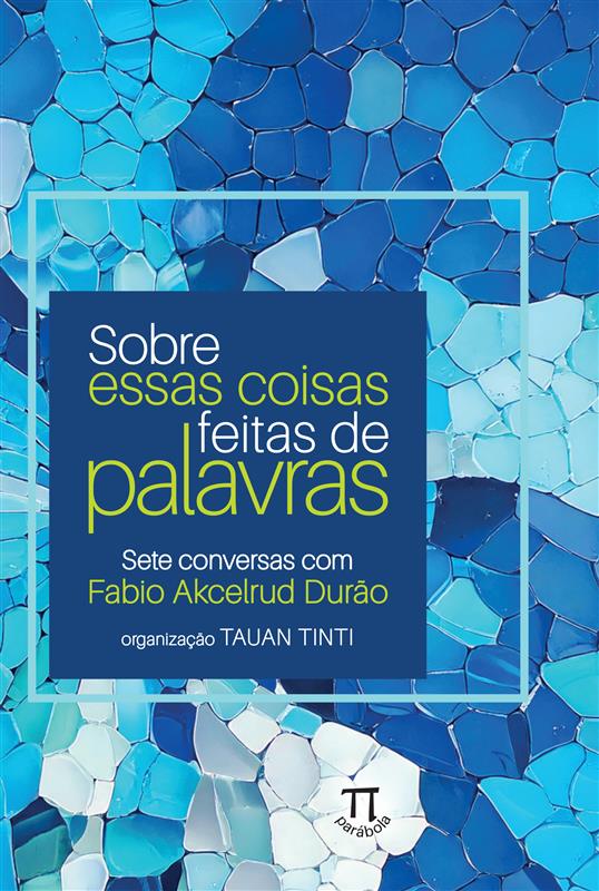 Sobre essas coisas feitas de palavras: sete conversas com Fabio Akcelrud Dur�o  